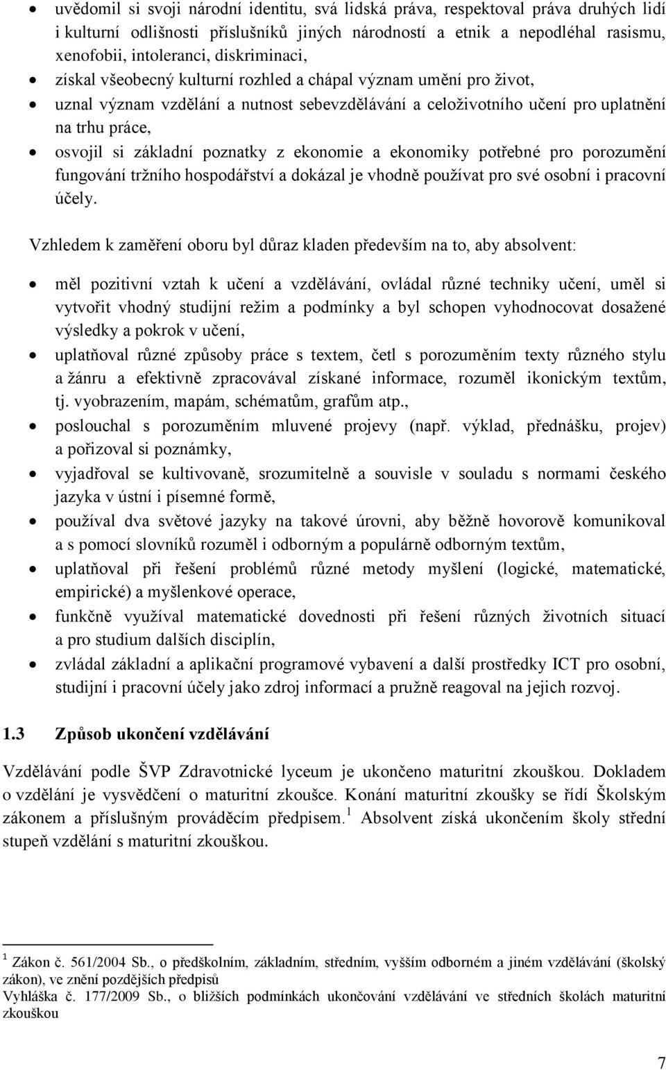 poznatky z ekonomie a ekonomiky potřebné pro porozumění fungování tržního hospodářství a dokázal je vhodně používat pro své osobní i pracovní účely.