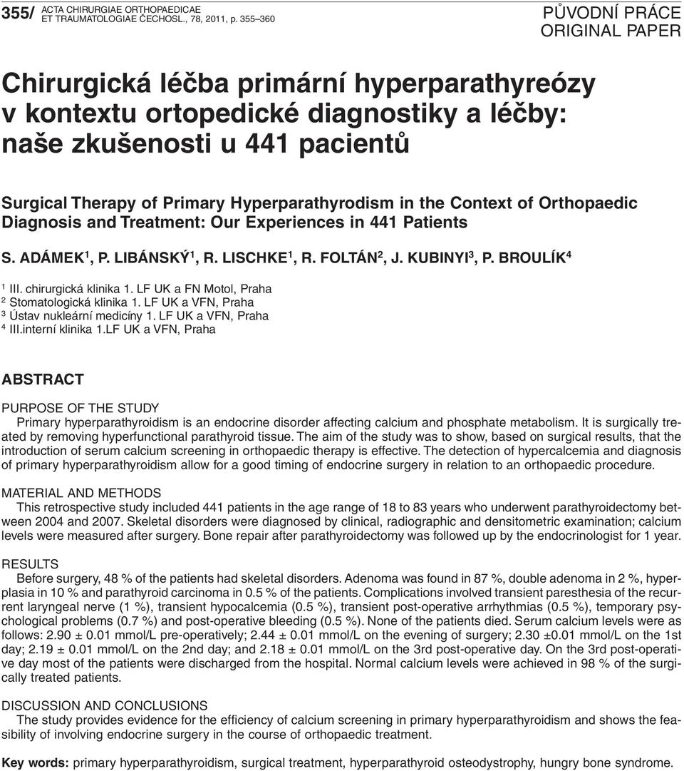 Orthopaedic Diagnosis and Treatment: Our Experiences in 441 Patients S. ADÁMEK 1, P. LIBÁNSKÝ 1, R. LISCHKE 1, R. FOLTÁN 2, J. KUBINYI 3, P. BROULÍK 4 1 III. chirurgická klinika 1.