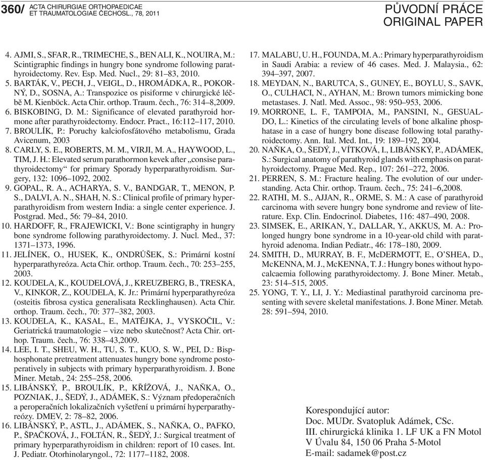 Endocr. Pract., 16:112 117, 2010. 7. BROULÍK, P.: Poruchy kalciofosfátového metabolismu, Grada Avicenum, 2003 8. CARLY, S. E., ROBERTS, M. M., VIRJI, M. A., HA