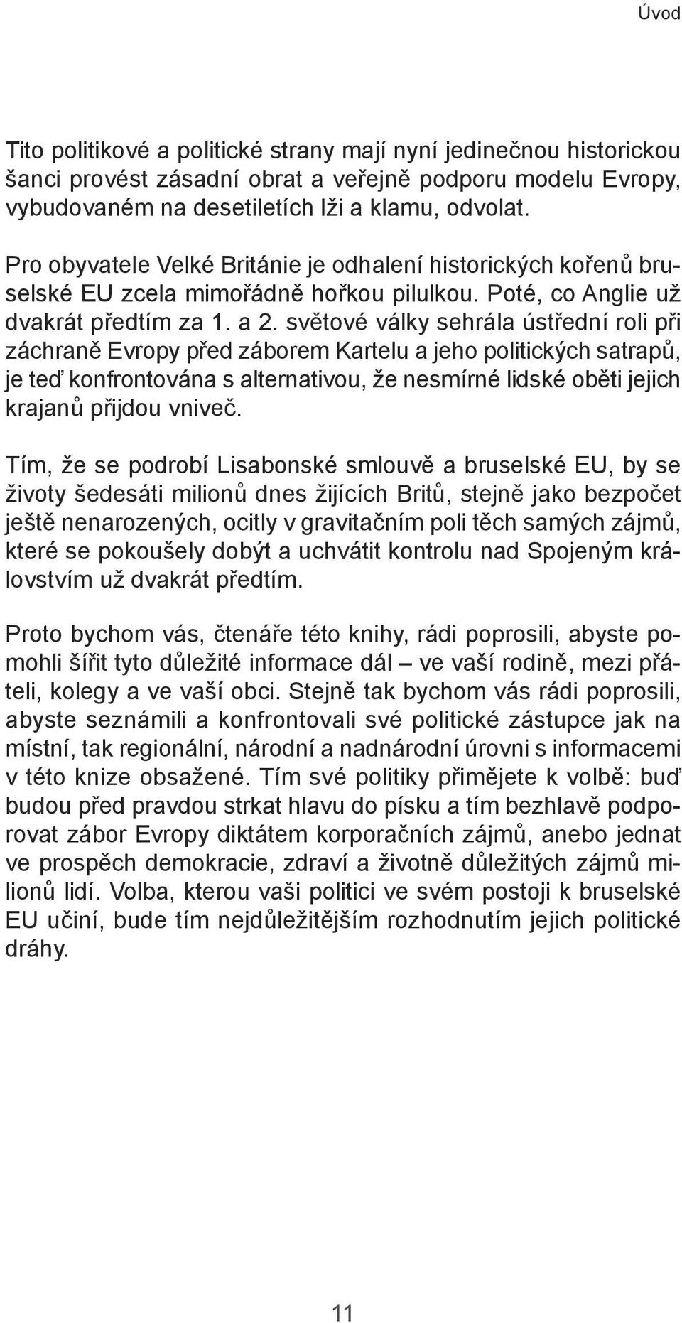 světové války sehrála ústřední roli při záchraně Evropy před záborem Kartelu a jeho politických satrapů, je teď konfrontována s alternativou, že nesmírné lidské oběti jejich krajanů přijdou vniveč.