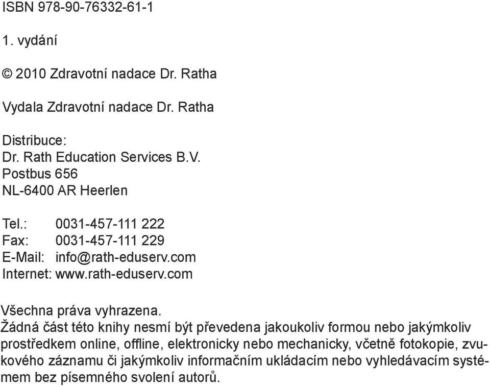 Žádná část této knihy nesmí být převedena jakoukoliv formou nebo jakýmkoliv prostředkem online, offline, elektronicky nebo mechanicky, včetně