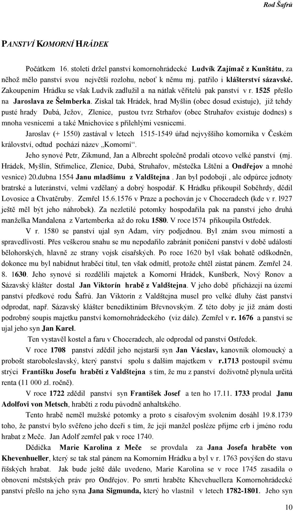 Získal tak Hrádek, hrad Myšlín (obec dosud existuje), již tehdy pusté hrady Dubá, Ježov, Zlenice, pustou tvrz Strhařov (obec Struhařov existuje dodnes) s mnoha vesnicemi a také Mnichovice s