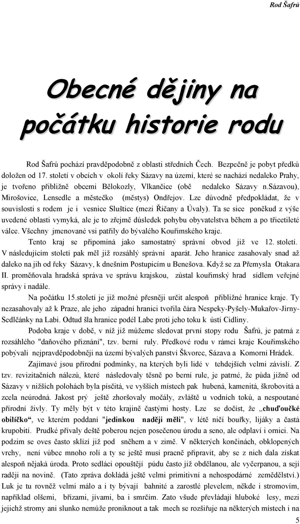 sázavou), Mirošovice, Lensedle a městečko (městys) Ondřejov. Lze důvodně předpokládat, že v souvislosti s rodem je i vesnice Sluštice (mezi Říčany a Úvaly).