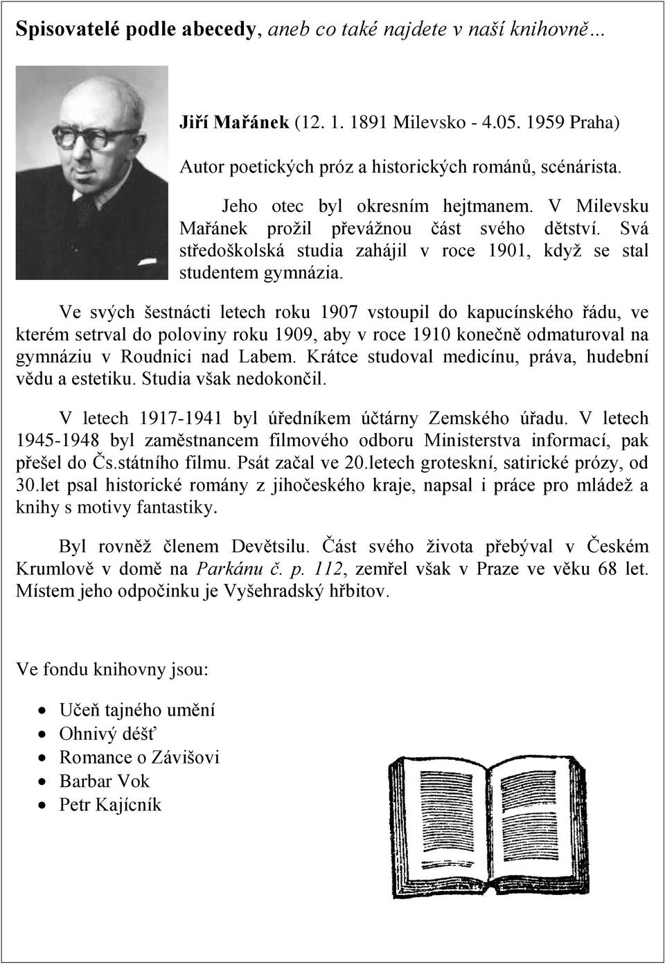 Ve svých šestnácti letech roku 1907 vstoupil do kapucínského řádu, ve kterém setrval do poloviny roku 1909, aby v roce 1910 konečně odmaturoval na gymnáziu v Roudnici nad Labem.