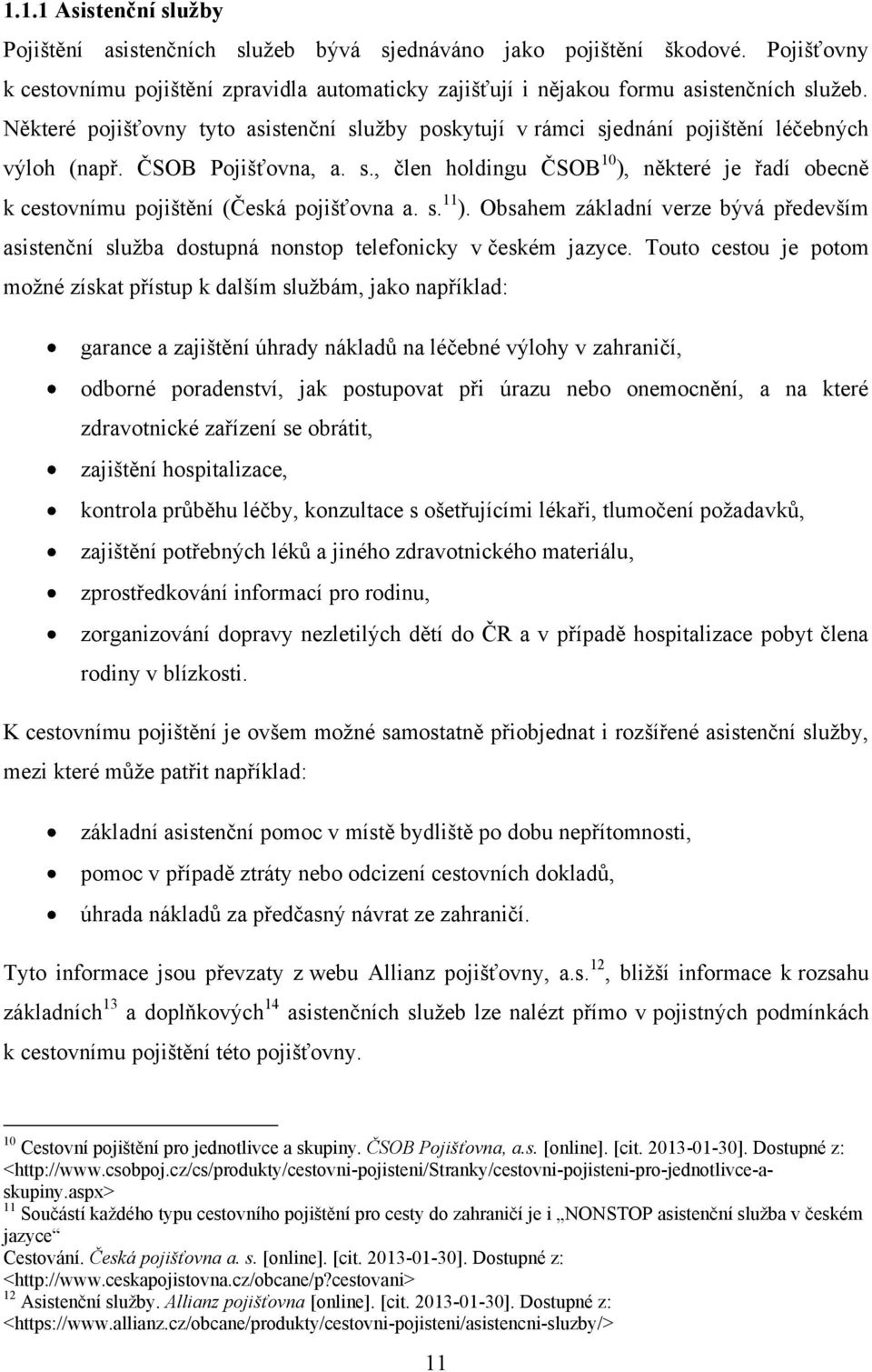 s. 11 ). Obsahem základní verze bývá především asistenční služba dostupná nonstop telefonicky v českém jazyce.