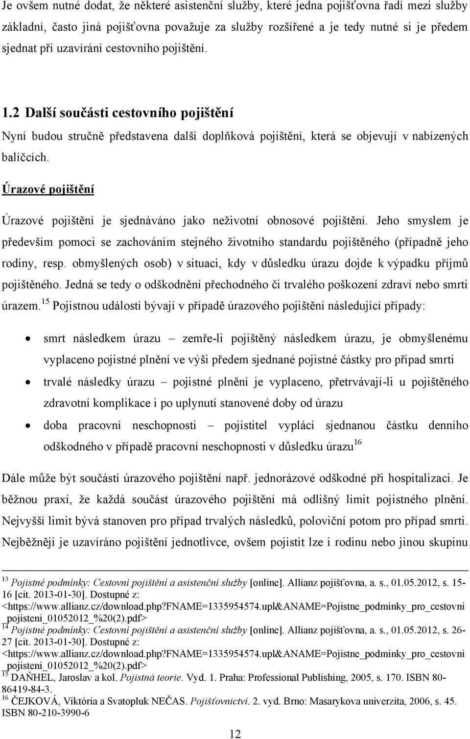 Úrazové pojištění Úrazové pojištění je sjednáváno jako neživotní obnosové pojištění.