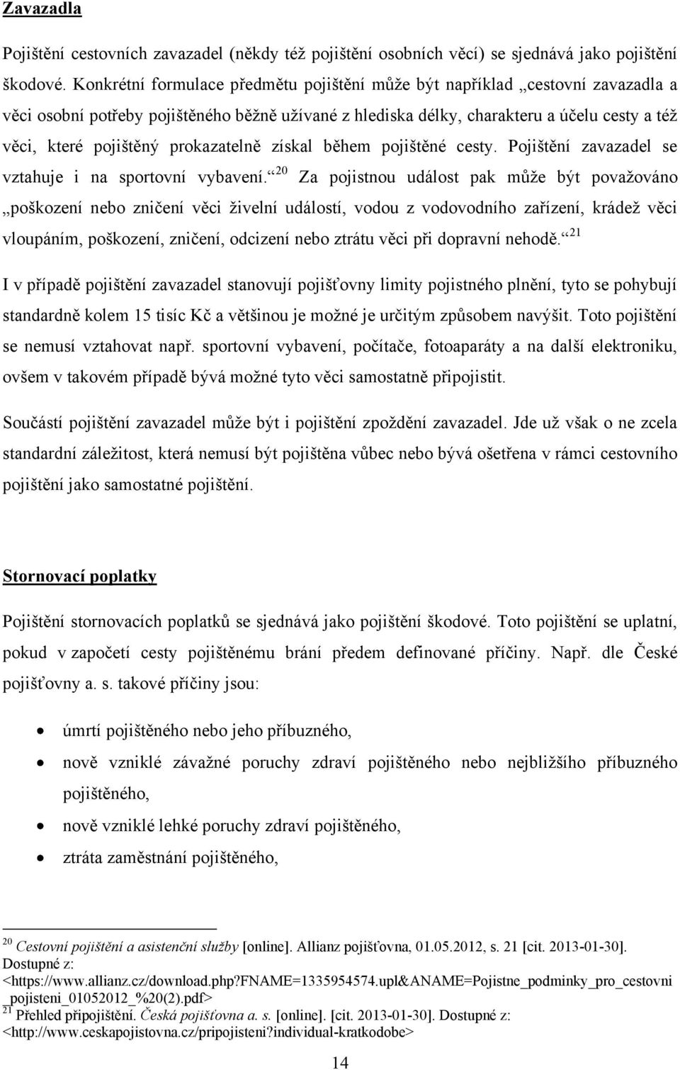 prokazatelně získal během pojištěné cesty. Pojištění zavazadel se vztahuje i na sportovní vybavení.