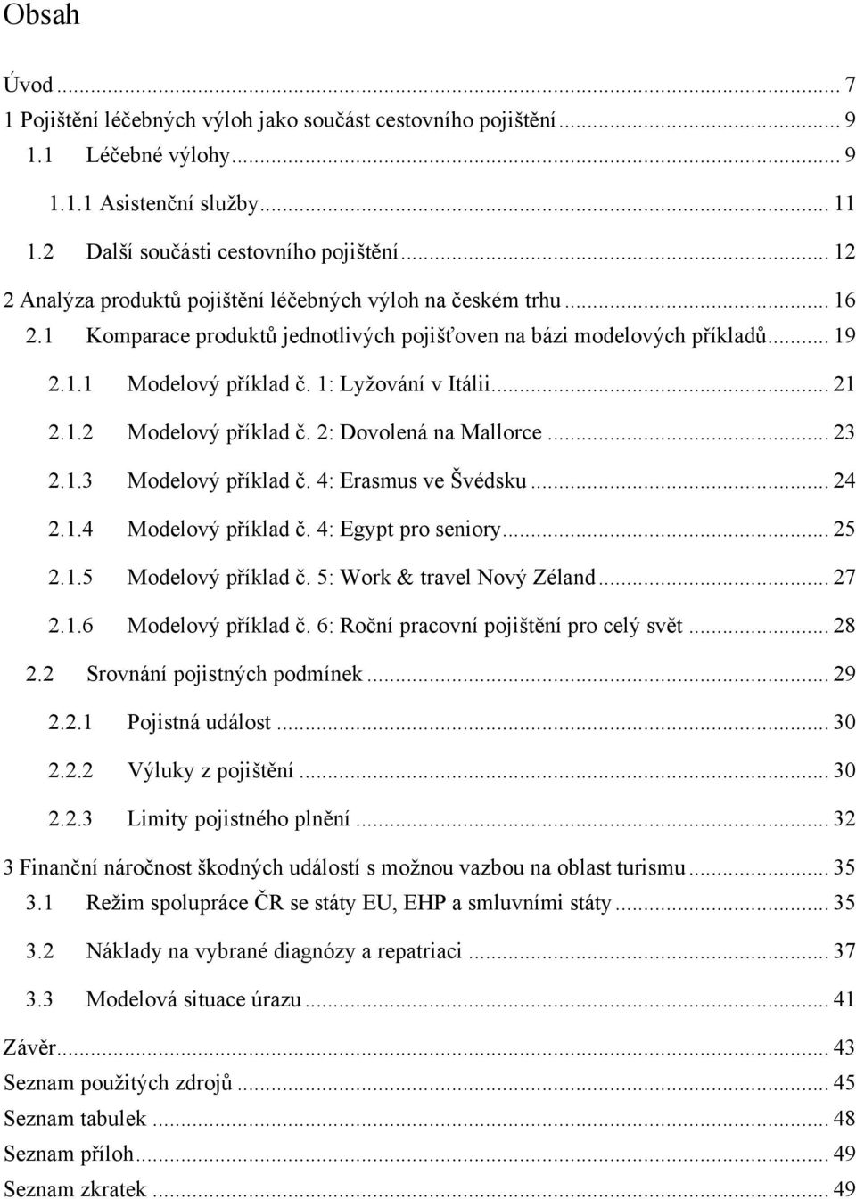 .. 21 2.1.2 Modelový příklad č. 2: Dovolená na Mallorce... 23 2.1.3 Modelový příklad č. 4: Erasmus ve Švédsku... 24 2.1.4 Modelový příklad č. 4: Egypt pro seniory... 25 2.1.5 Modelový příklad č.