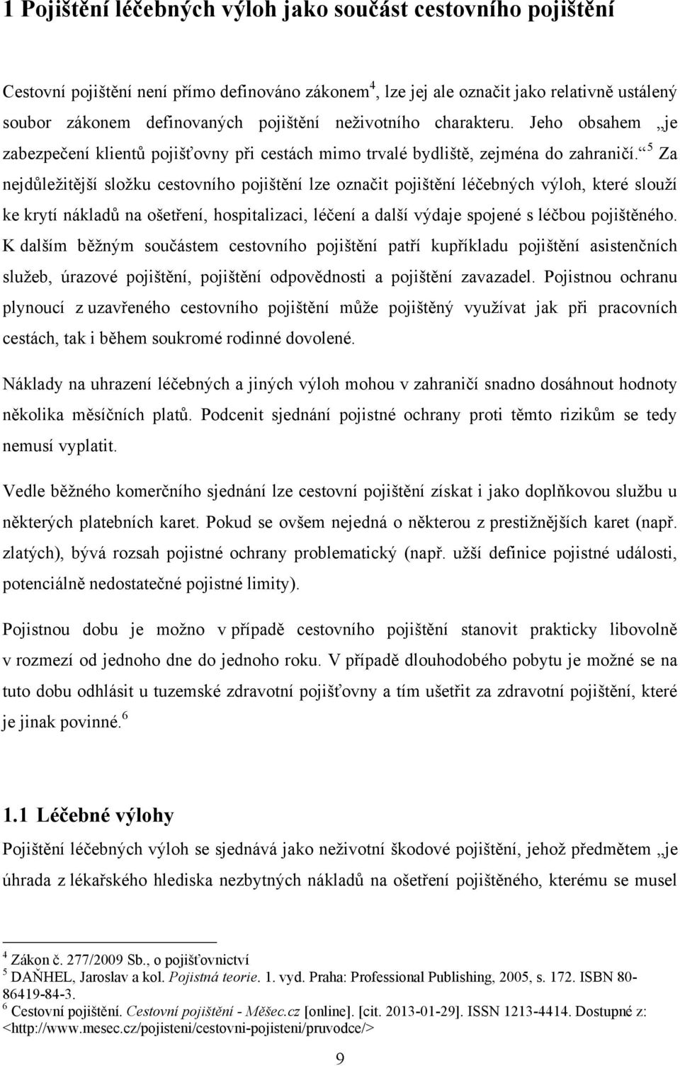 5 Za nejdůležitější složku cestovního pojištění lze označit pojištění léčebných výloh, které slouží ke krytí nákladů na ošetření, hospitalizaci, léčení a další výdaje spojené s léčbou pojištěného.