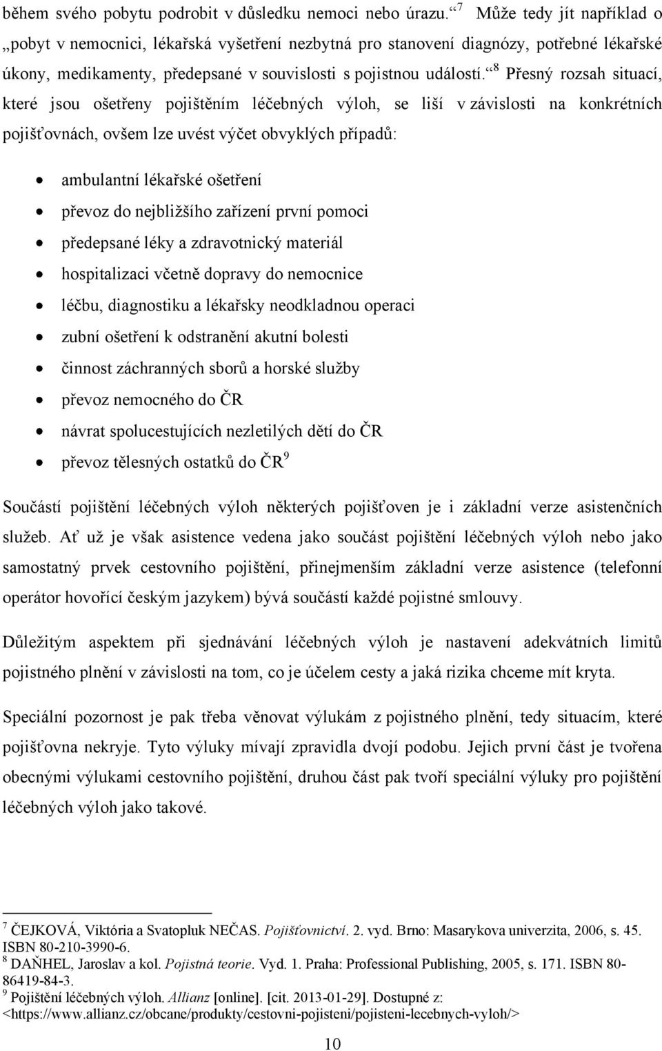 8 Přesný rozsah situací, které jsou ošetřeny pojištěním léčebných výloh, se liší v závislosti na konkrétních pojišťovnách, ovšem lze uvést výčet obvyklých případů: ambulantní lékařské ošetření převoz