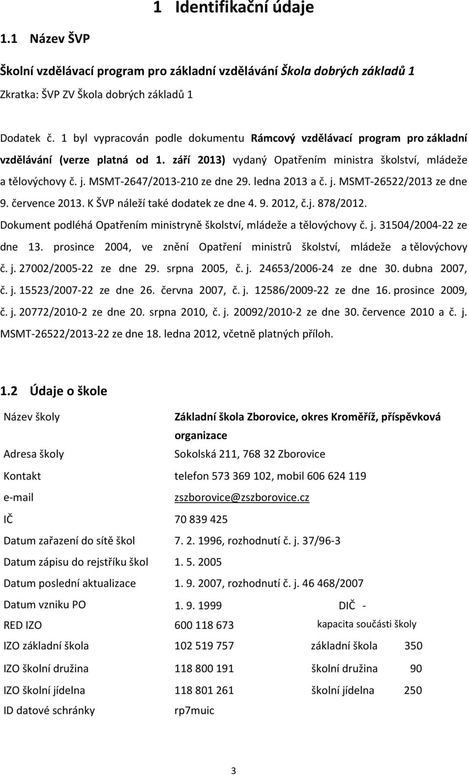 MSMT-2647/2013-210 ze dne 29. ledna 2013 a č. j. MSMT-26522/2013 ze dne 9. července 2013. K ŠVP náleží také dodatek ze dne 4. 9. 2012, č.j. 878/2012.