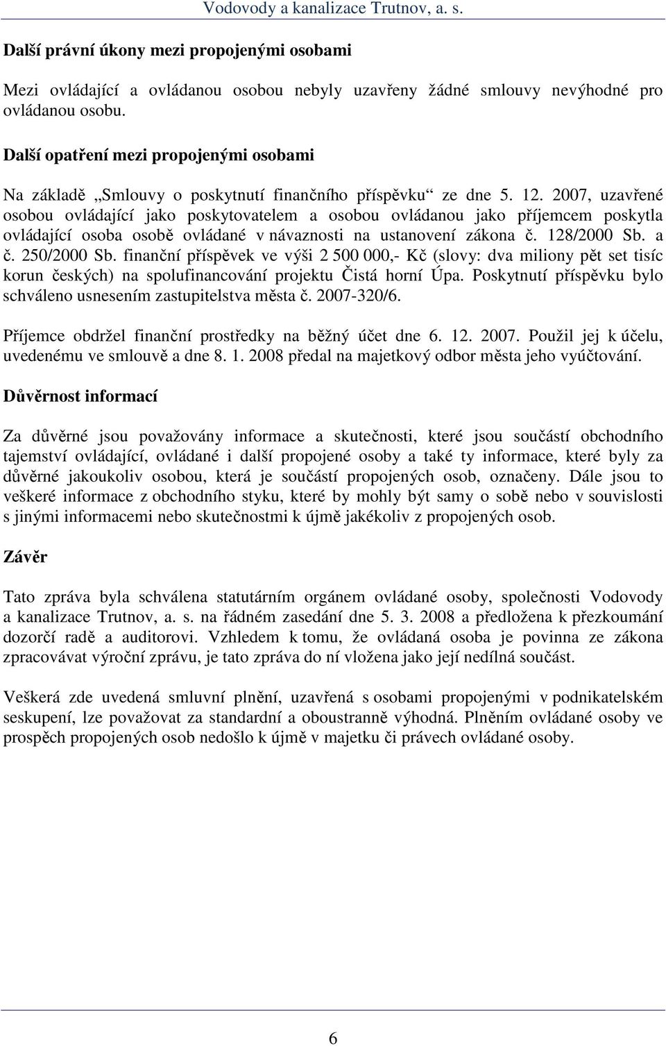 2007, uzavřené osobou ovládající jako poskytovatelem a osobou ovládanou jako příjemcem poskytla ovládající osoba osobě ovládané v návaznosti na ustanovení zákona č. 128/2000 Sb. a č. 250/2000 Sb.