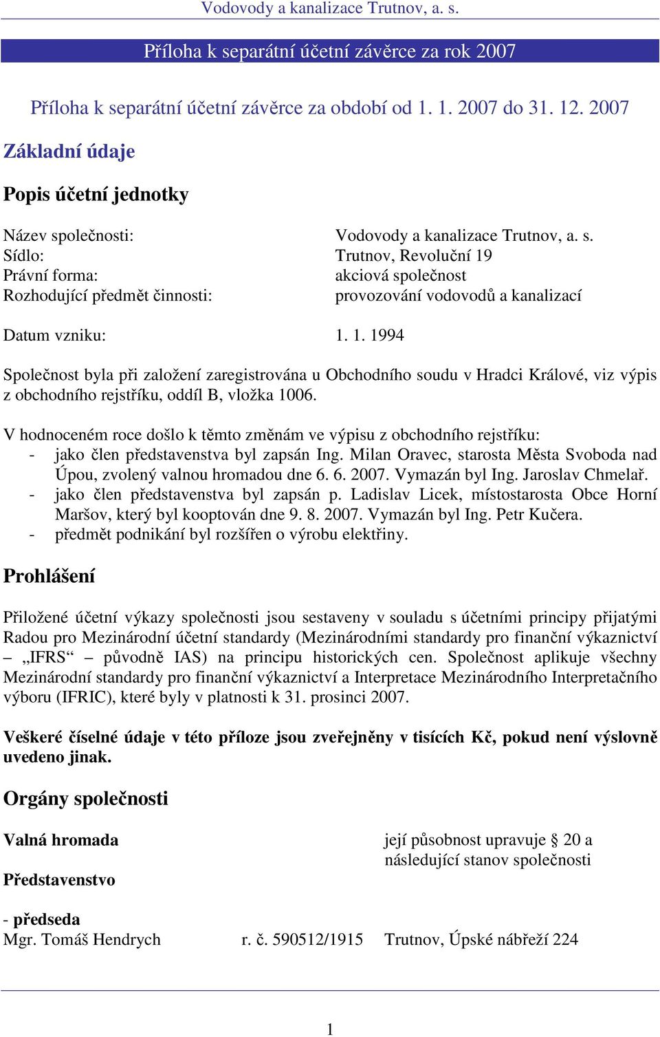 1. 1994 Společnost byla při založení zaregistrována u Obchodního soudu v Hradci Králové, viz výpis z obchodního rejstříku, oddíl B, vložka 1006.