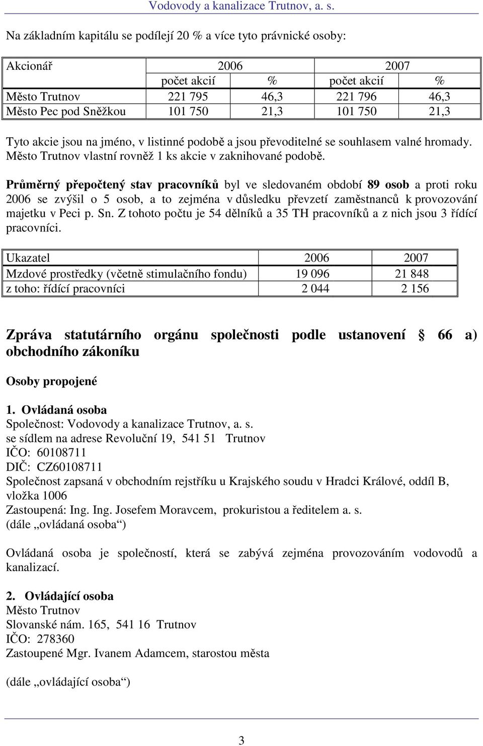 Průměrný přepočtený stav pracovníků byl ve sledovaném období 89 osob a proti roku 2006 se zvýšil o 5 osob, a to zejména v důsledku převzetí zaměstnanců k provozování majetku v Peci p. Sn.