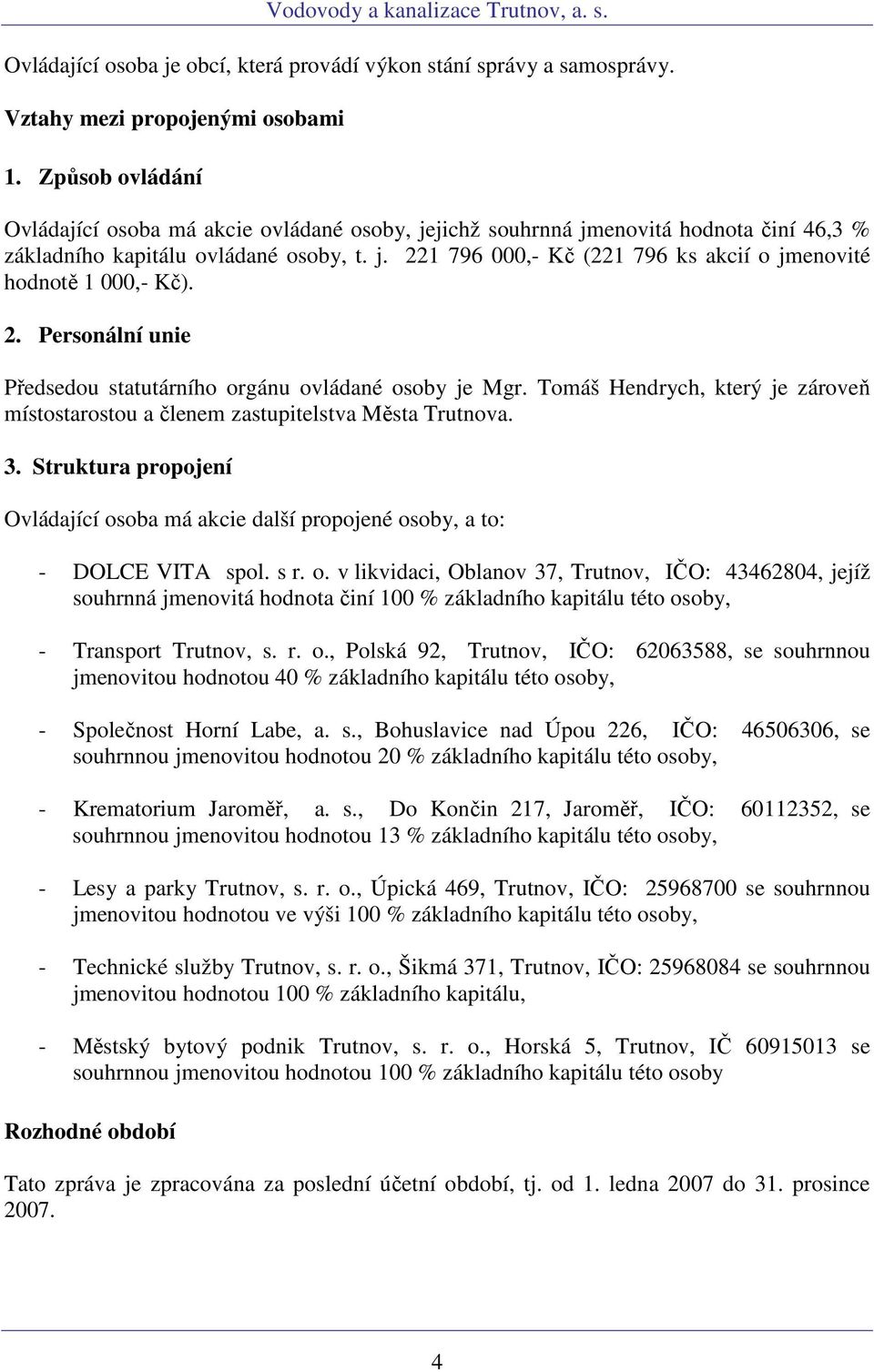 2. Personální unie Předsedou statutárního orgánu ovládané osoby je Mgr. Tomáš Hendrych, který je zároveň místostarostou a členem zastupitelstva Města Trutnova. 3.