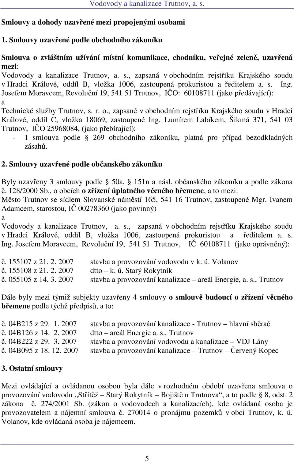 , zapsaná v obchodním rejstříku Krajského soudu v Hradci Králové, oddíl B, vložka 1006, zastoupená prokuristou a ředitelem a. s. Ing.