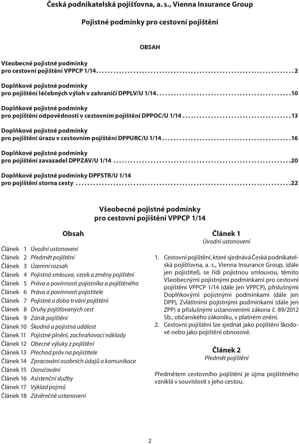 ..13 Doplňkové pojistné podmínky pro pojištění úrazu v cestovním pojištění DPPURC/U 1/14...16 Doplňkové pojistné podmínky pro pojištění zavazadel DPPZAV/U 1/14.