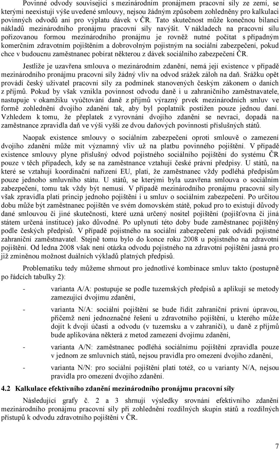 V nákladech na pracovní sílu pořizovanou formou mezinárodního pronájmu je rovněž nutné počítat s případným komerčním zdravotním pojištěním a dobrovolným pojistným na sociální zabezpečení, pokud chce