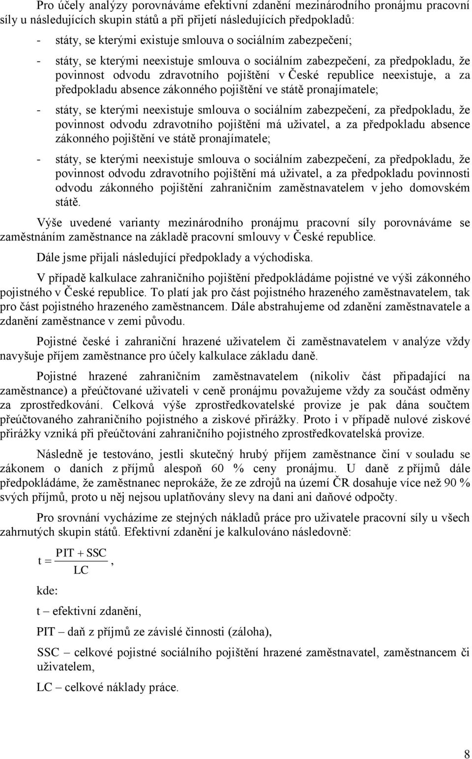 zákonného pojištění ve státě pronajímatele; - státy, se kterými neexistuje smlouva o sociálním zabezpečení, za předpokladu, že povinnost odvodu zdravotního pojištění má uživatel, a za předpokladu