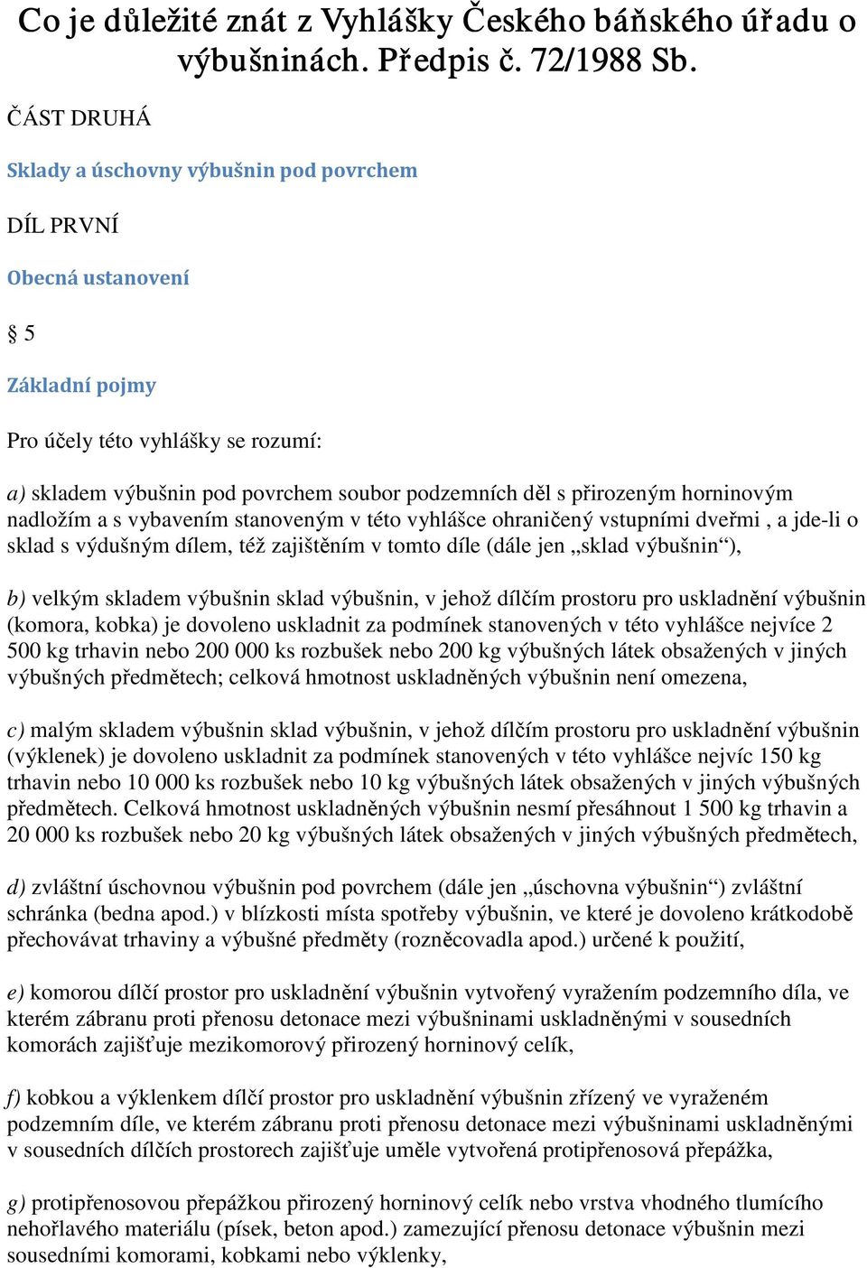 horninovým nadložím a s vybavením stanoveným v této vyhlášce ohraničený vstupními dveřmi, a jde-li o sklad s výdušným dílem, též zajištěním v tomto díle (dále jen sklad výbušnin ), b) velkým skladem