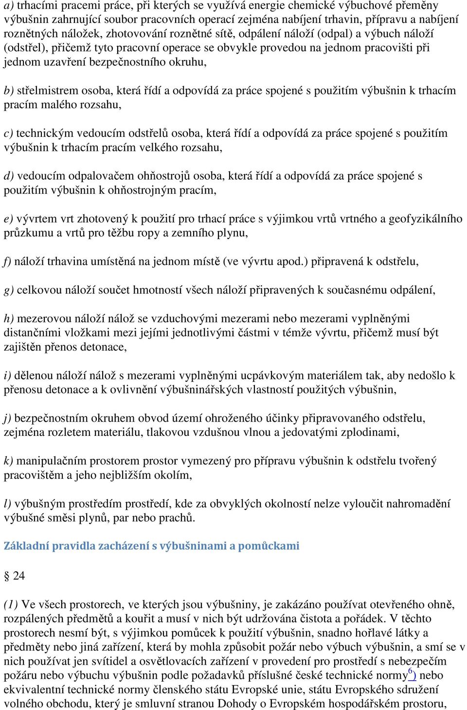 střelmistrem osoba, která řídí a odpovídá za práce spojené s použitím výbušnin k trhacím pracím malého rozsahu, c) technickým vedoucím odstřelů osoba, která řídí a odpovídá za práce spojené s