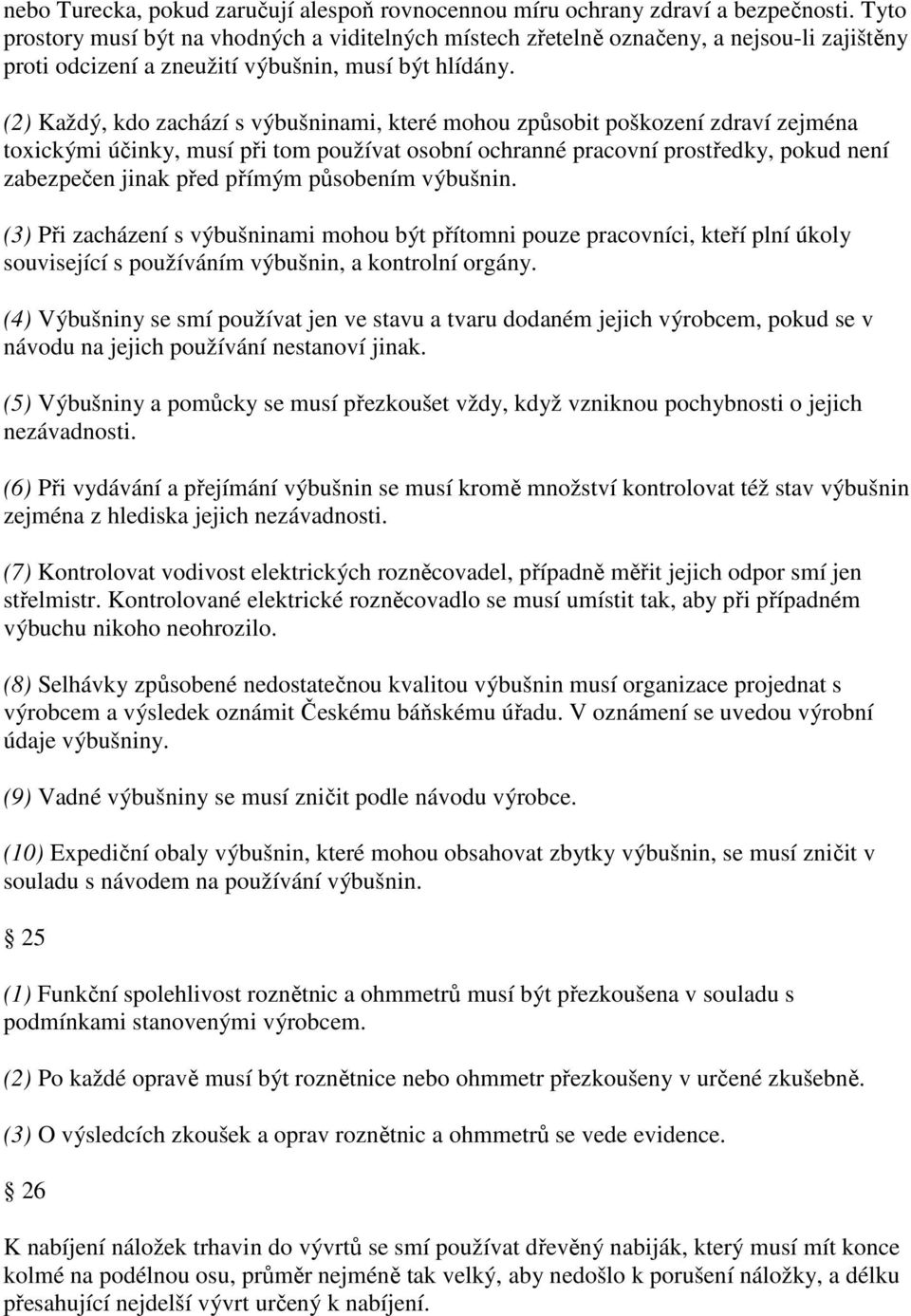 (2) Každý, kdo zachází s výbušninami, které mohou způsobit poškození zdraví zejména toxickými účinky, musí při tom používat osobní ochranné pracovní prostředky, pokud není zabezpečen jinak před