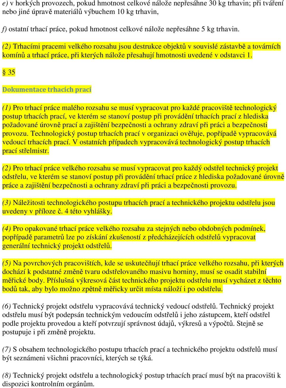 35 Dokumentace trhacích prací (1) Pro trhací práce malého rozsahu se musí vypracovat pro každé pracoviště technologický postup trhacích prací, ve kterém se stanoví postup při provádění trhacích prací