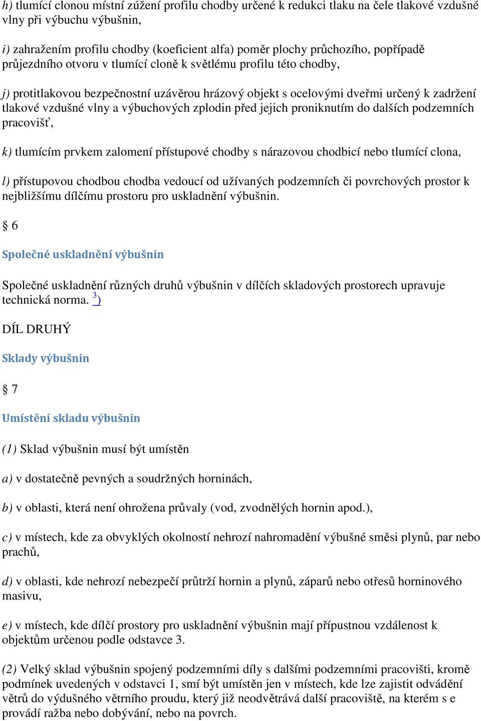 výbuchových zplodin před jejich proniknutím do dalších podzemních pracovišť, k) tlumícím prvkem zalomení přístupové chodby s nárazovou chodbicí nebo tlumící clona, l) přístupovou chodbou chodba