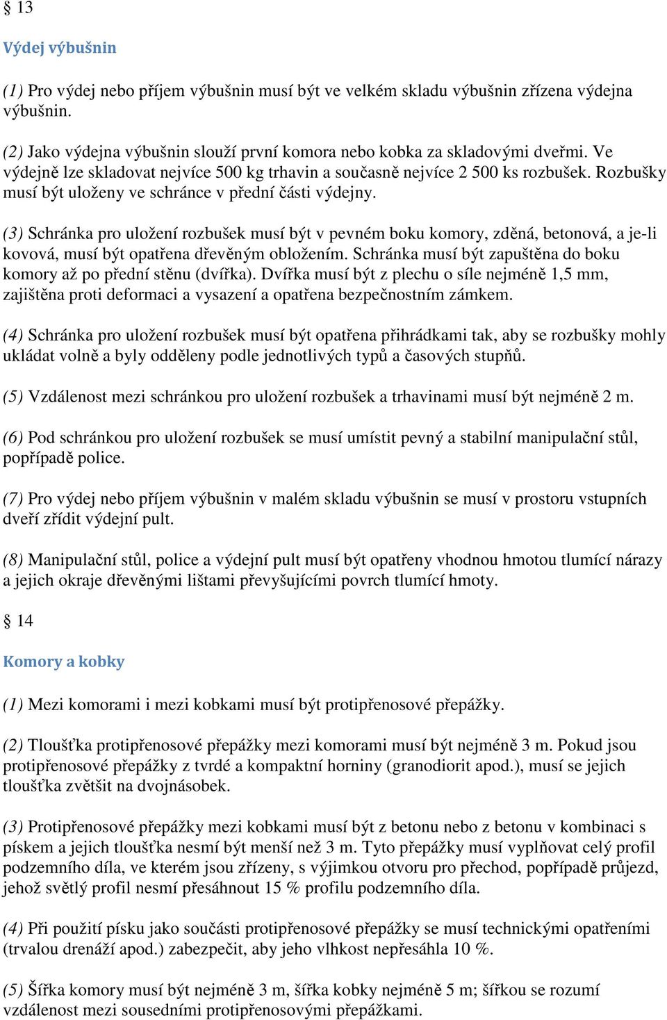 (3) Schránka pro uložení rozbušek musí být v pevném boku komory, zděná, betonová, a je-li kovová, musí být opatřena dřevěným obložením.