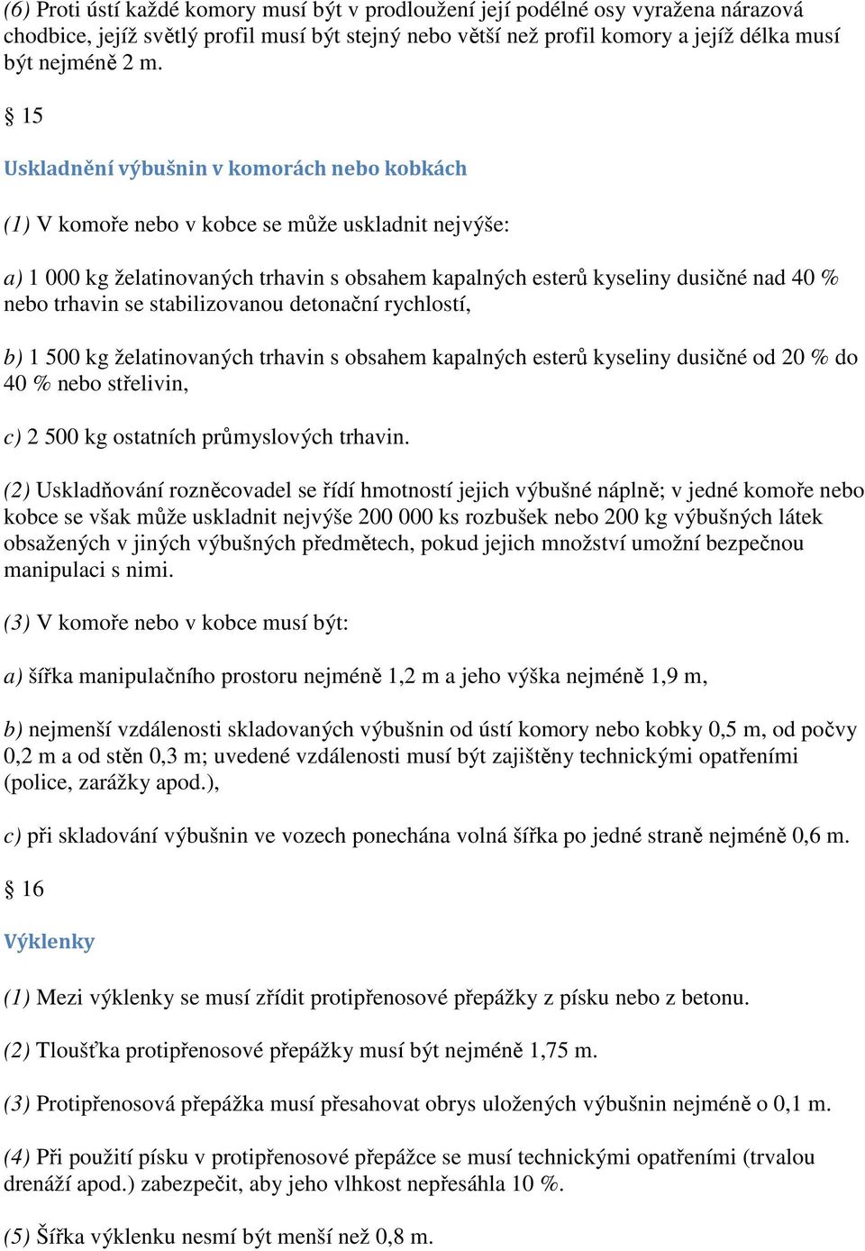 trhavin se stabilizovanou detonační rychlostí, b) 1 500 kg želatinovaných trhavin s obsahem kapalných esterů kyseliny dusičné od 20 % do 40 % nebo střelivin, c) 2 500 kg ostatních průmyslových