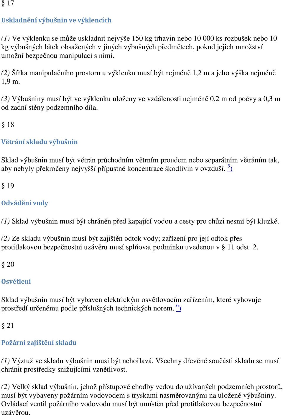 (3) Výbušniny musí být ve výklenku uloženy ve vzdálenosti nejméně 0,2 m od počvy a 0,3 m od zadní stěny podzemního díla.