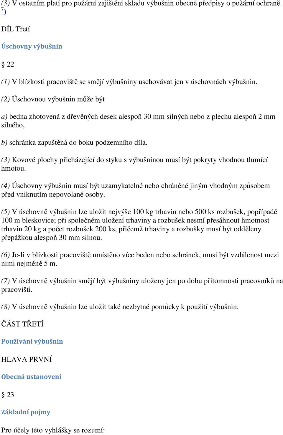 (2) Úschovnou výbušnin může být a) bedna zhotovená z dřevěných desek alespoň 30 mm silných nebo z plechu alespoň 2 mm silného, b) schránka zapuštěná do boku podzemního díla.