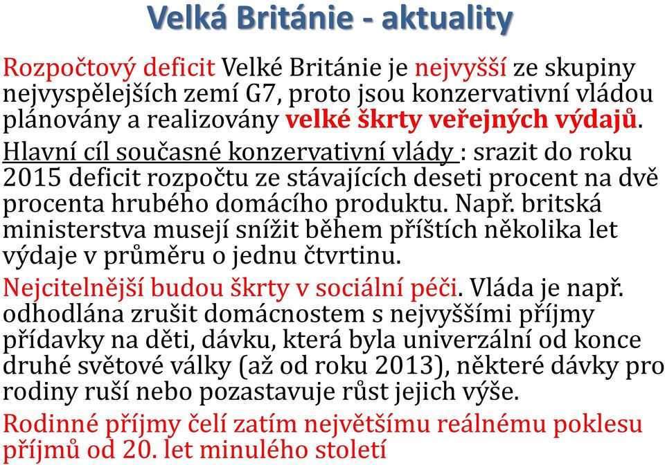 britská ministerstva musejí snížit během příštích několika let výdaje v průměru o jednu čtvrtinu. Nejcitelnější budou škrty v sociální péči. Vláda je např.