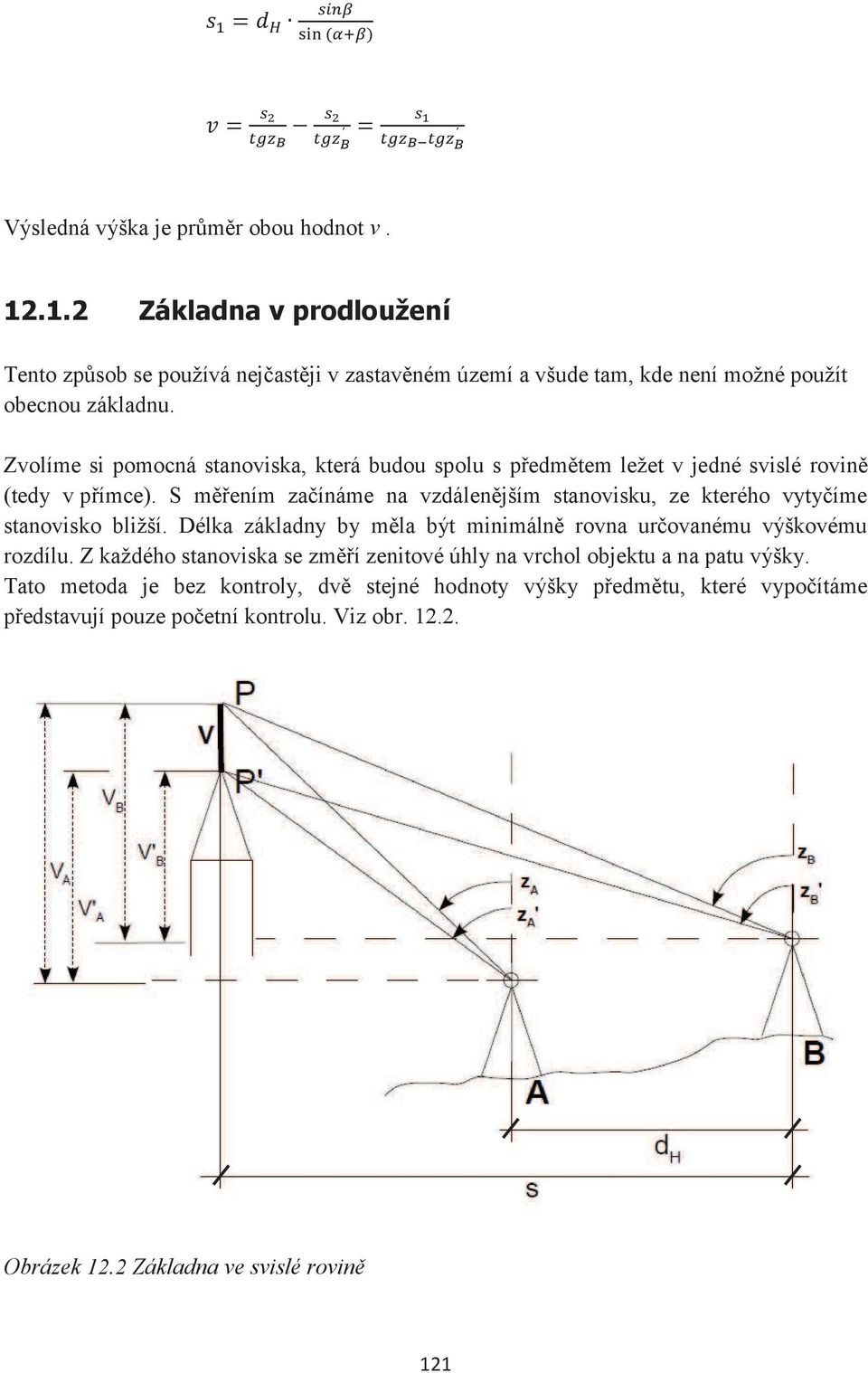 S měřením začínáme na vzdálenějším stanovisku, ze kterého vytyčíme stanovisko bližší. Délka základny by měla být minimálně rovna určovanému výškovému rozdílu.