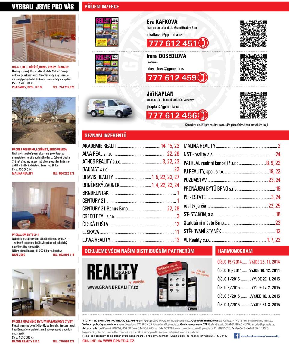 parkovací stání, zahájení 09/2014, dokončeno jaro 2015. Cena: 4 190 000 Kč 775 185 005 www.realmajor.cz VOLEJTE ZDARMA Mobil: 776 387 287 www.brnenskyzvonek.cz 800 100 455 Vše vyřídíme!