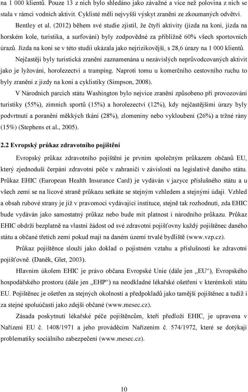 Jízda na koni se v této studii ukázala jako nejrizikovější, s 28,6 úrazy na 1 000 klientů.