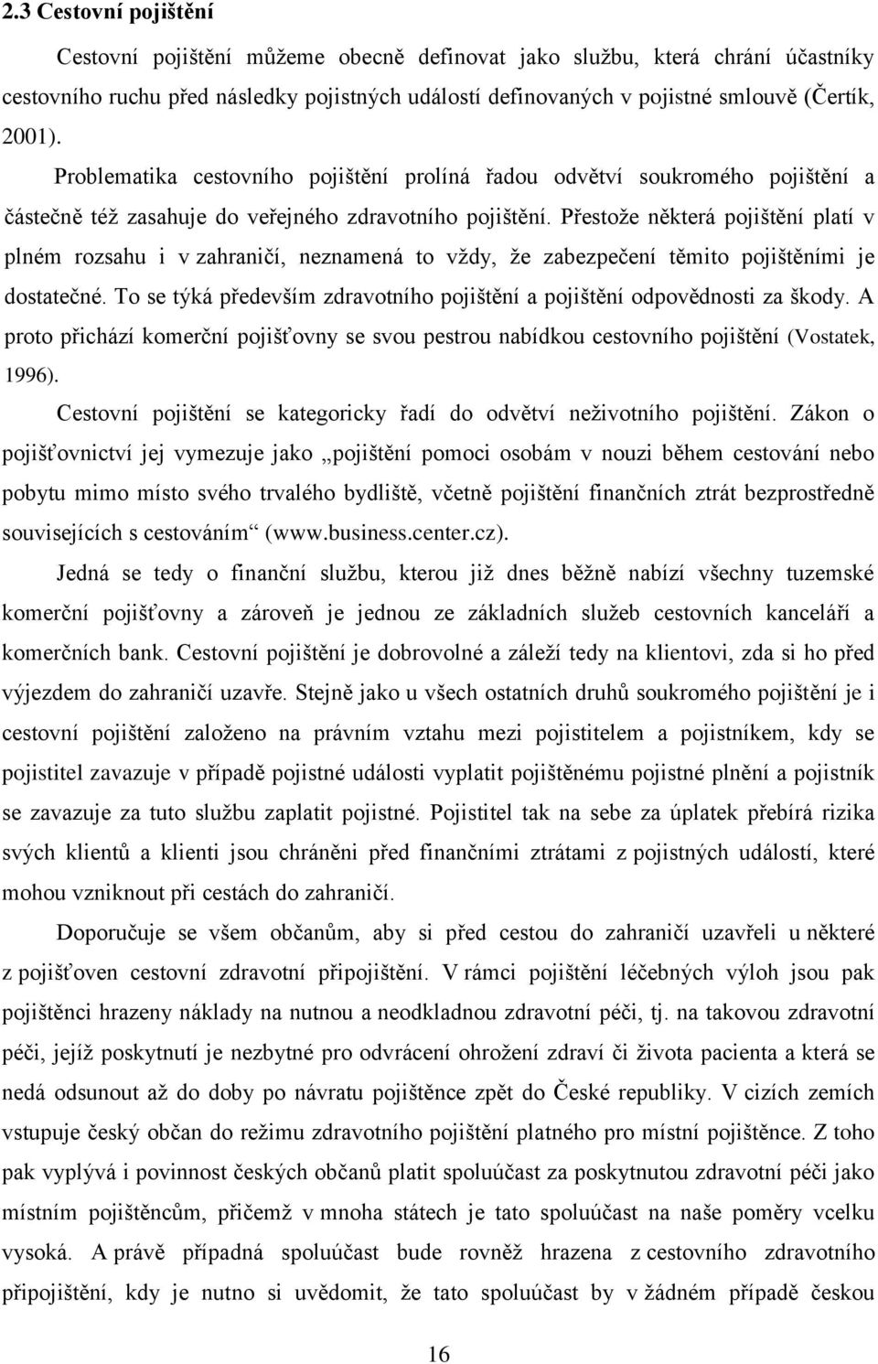 Přestože některá pojištění platí v plném rozsahu i v zahraničí, neznamená to vždy, že zabezpečení těmito pojištěními je dostatečné.