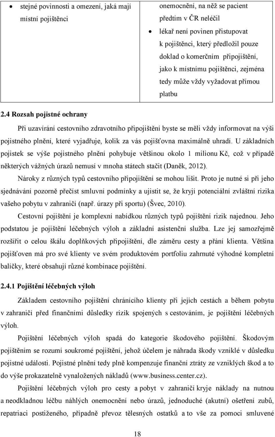 4 Rozsah pojistné ochrany Při uzavírání cestovního zdravotního připojištění byste se měli vždy informovat na výši pojistného plnění, které vyjadřuje, kolik za vás pojišťovna maximálně uhradí.