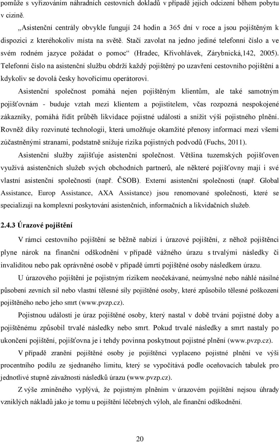 Stačí zavolat na jedno jediné telefonní číslo a ve svém rodném jazyce požádat o pomoc (Hradec, Křivohlávek, Zárybnická,142, 2005).