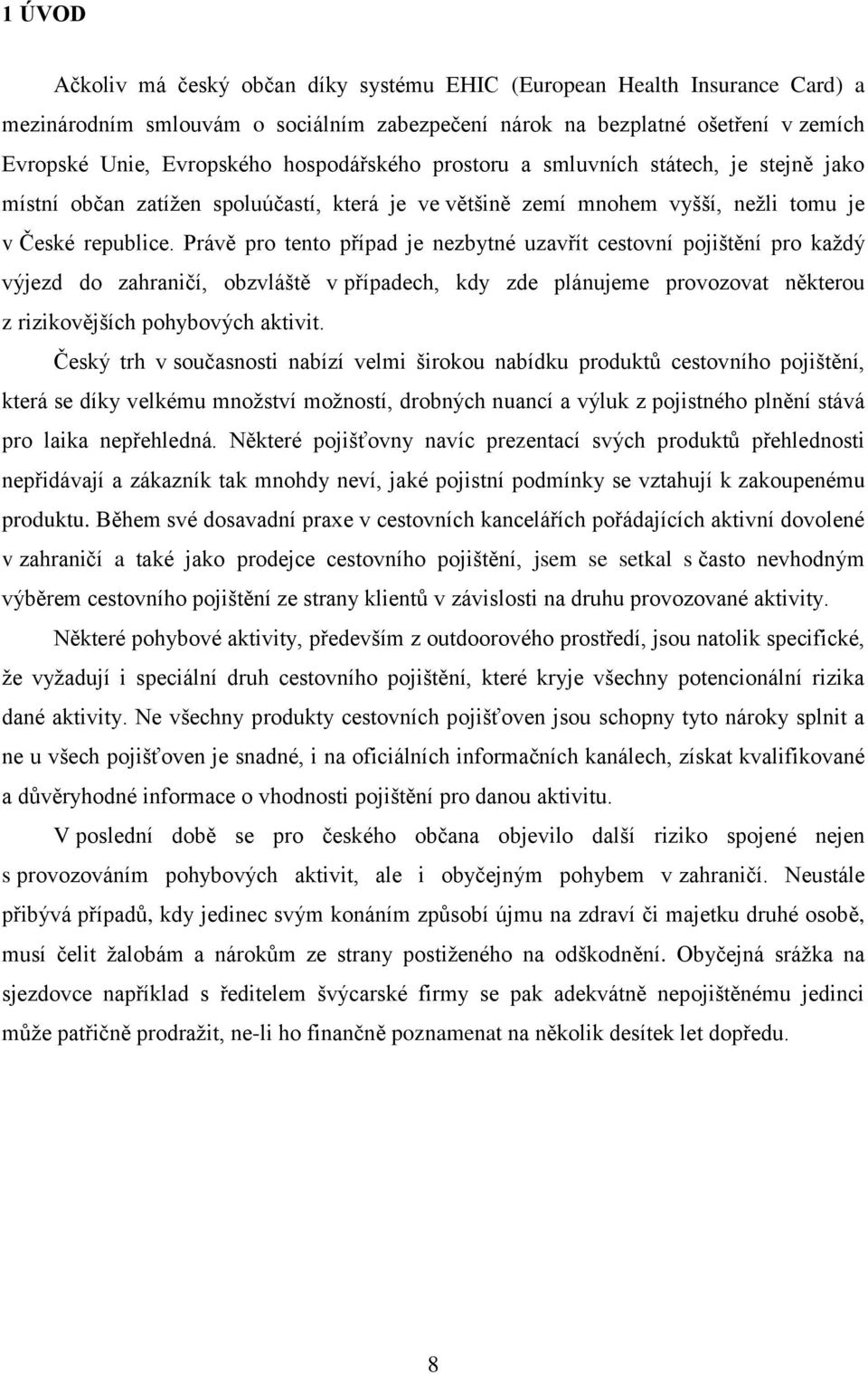 Právě pro tento případ je nezbytné uzavřít cestovní pojištění pro každý výjezd do zahraničí, obzvláště v případech, kdy zde plánujeme provozovat některou z rizikovějších pohybových aktivit.