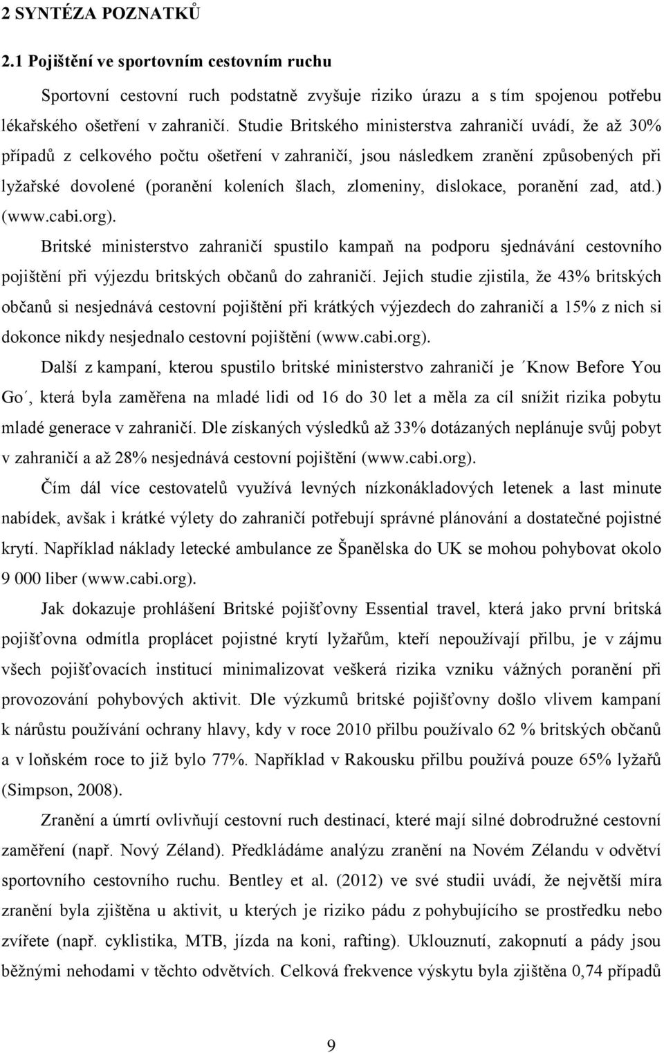 dislokace, poranění zad, atd.) (www.cabi.org). Britské ministerstvo zahraničí spustilo kampaň na podporu sjednávání cestovního pojištění při výjezdu britských občanů do zahraničí.