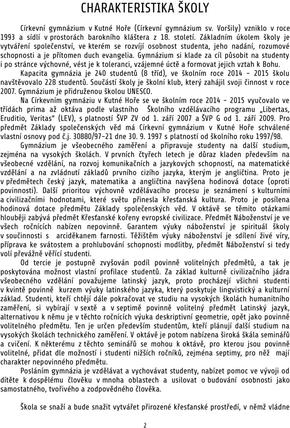 Gymnázium si klade za cíl působit na studenty i po stránce výchovné, vést je k toleranci, vzájemné úctě a formovat jejich vztah k Bohu.