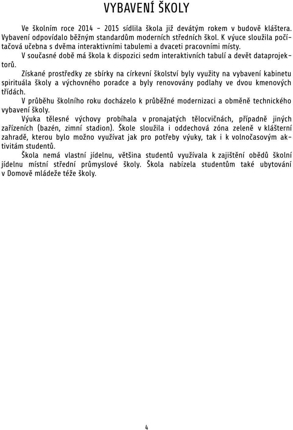 Získané prostředky ze sbírky na církevní školství byly využity na vybavení kabinetu spirituála školy a výchovného poradce a byly renovovány podlahy ve dvou kmenových třídách.