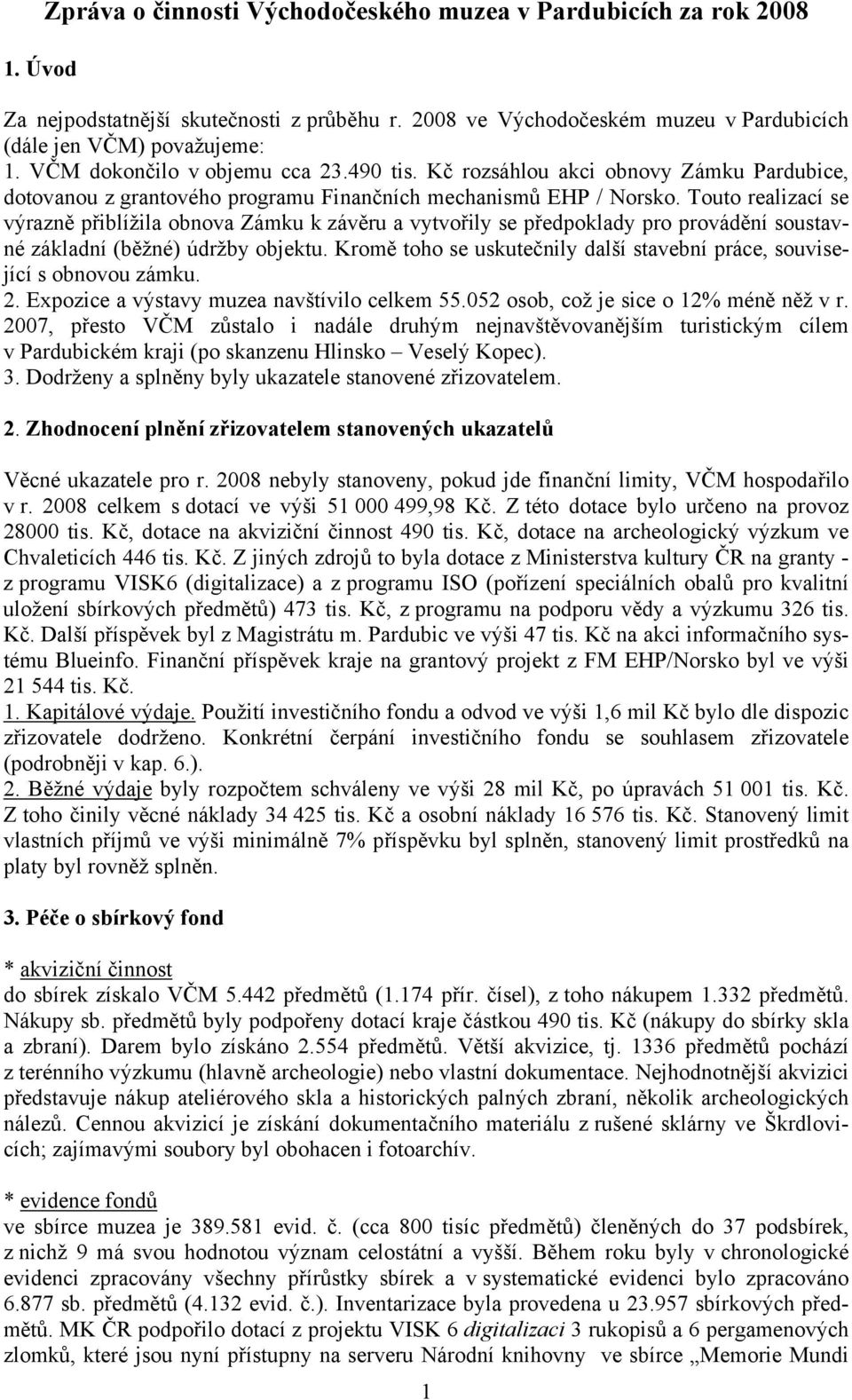 Touto realizací se výrazně přiblížila obnova Zámku k závěru a vytvořily se předpoklady pro provádění soustavné základní (běžné) údržby objektu.