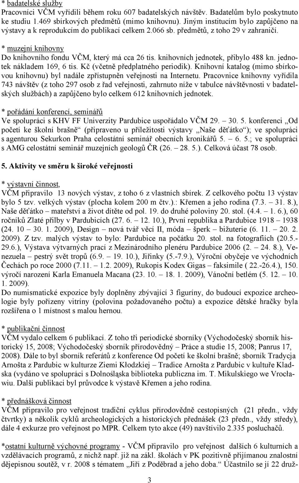 knihovních jednotek, přibylo 488 kn. jednotek nákladem 169, 6 tis. Kč (včetně předplatného periodik). Knihovní katalog (mimo sbírkovou knihovnu) byl nadále zpřístupněn veřejnosti na Internetu.