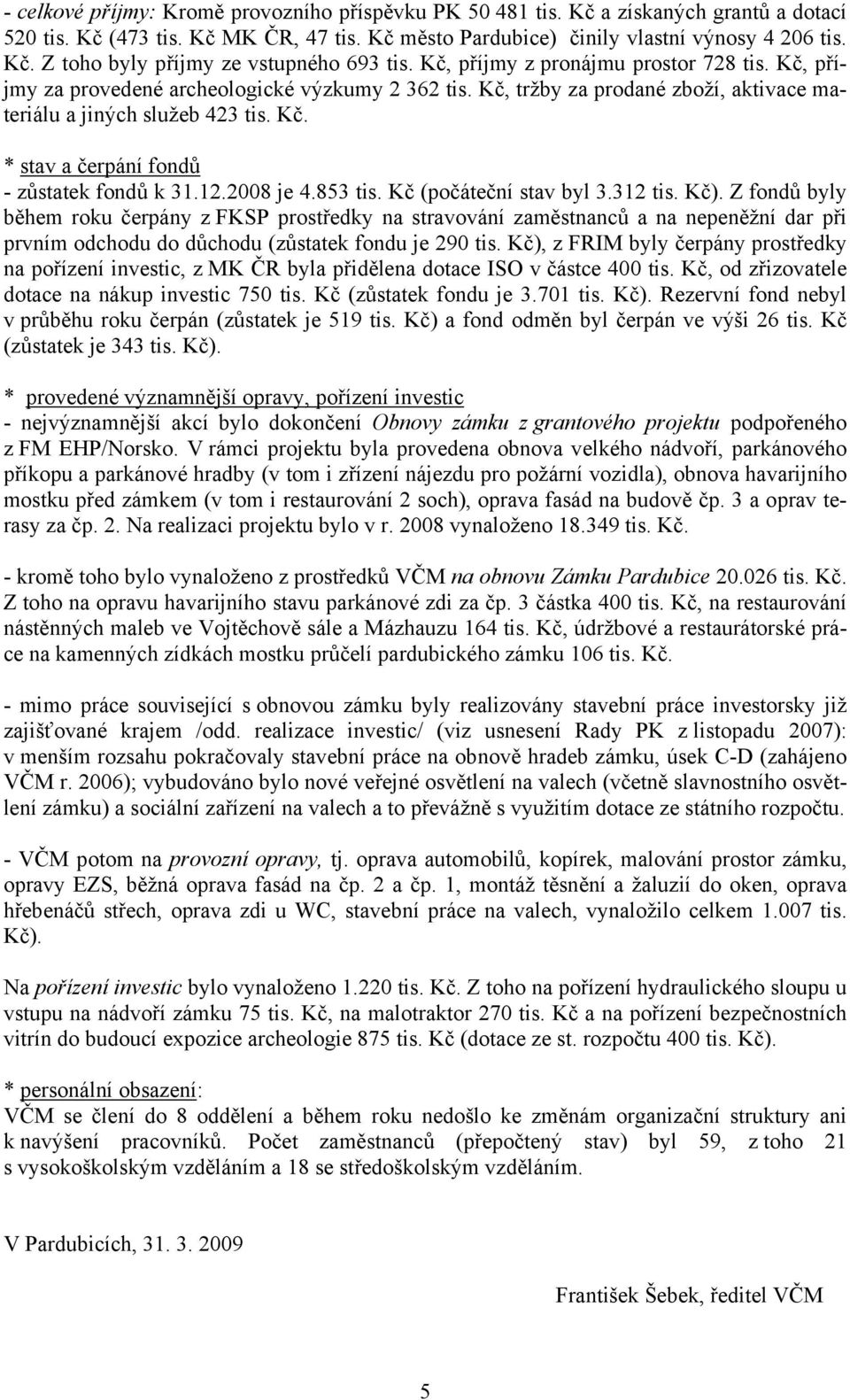 12.2008 je 4.853 tis. Kč (počáteční stav byl 3.312 tis. Kč).