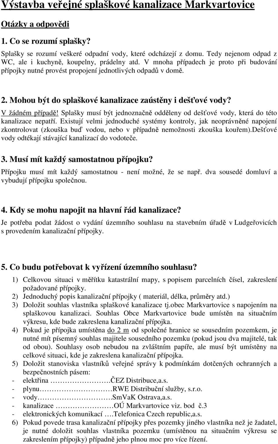 Mohou být do splaškové kanalizace zaústěny i dešťové vody? V žádném případě! Splašky musí být jednoznačně odděleny od dešťové vody, která do této kanalizace nepatří.