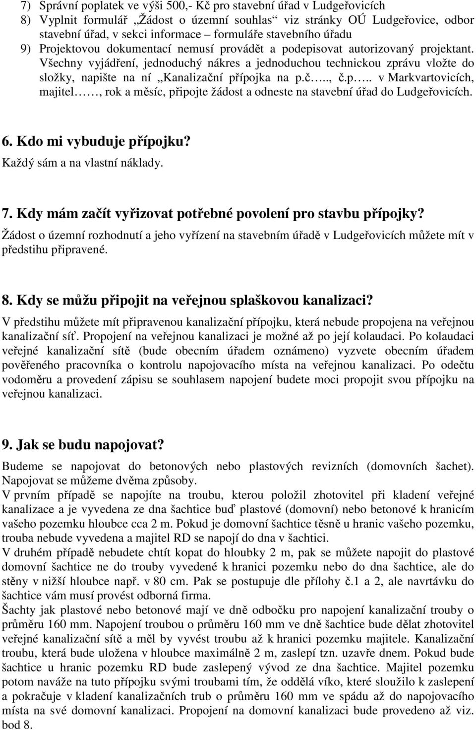 Všechny vyjádření, jednoduchý nákres a jednoduchou technickou zprávu vložte do složky, napište na ní Kanalizační přípojka na p.č.., č.p.. v Markvartovicích, majitel, rok a měsíc, připojte žádost a odneste na stavební úřad do Ludgeřovicích.