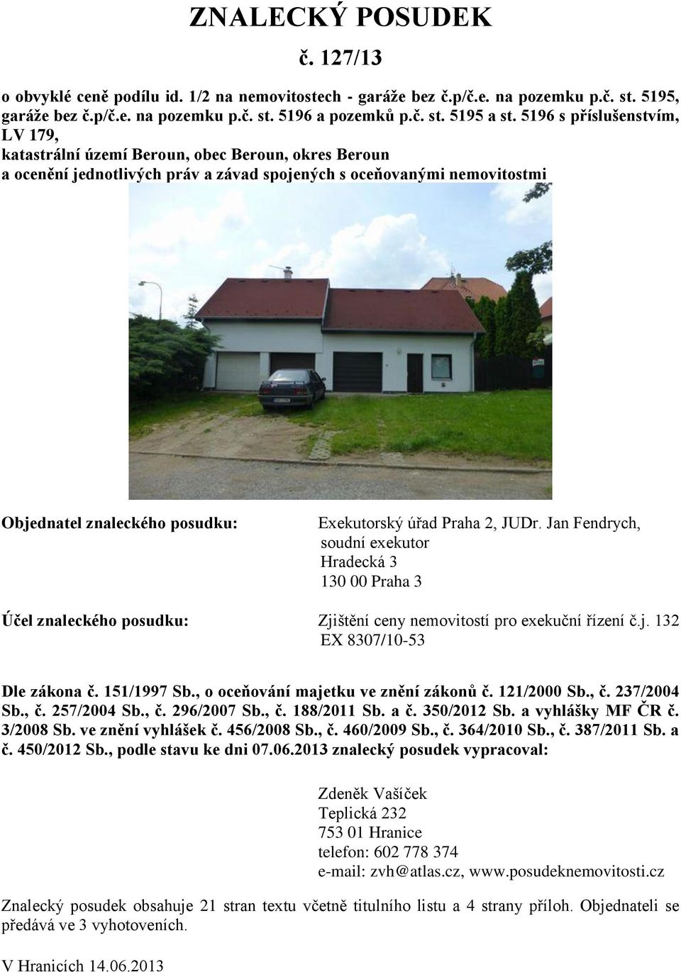 úřad Praha 2, JUDr. Jan Fendrych, soudní exekutor Hradecká 3 130 00 Praha 3 Účel znaleckého posudku: Zjištění ceny nemovitostí pro exekuční řízení č.j. 132 EX 8307/10-53 Dle zákona č. 151/1997 Sb.