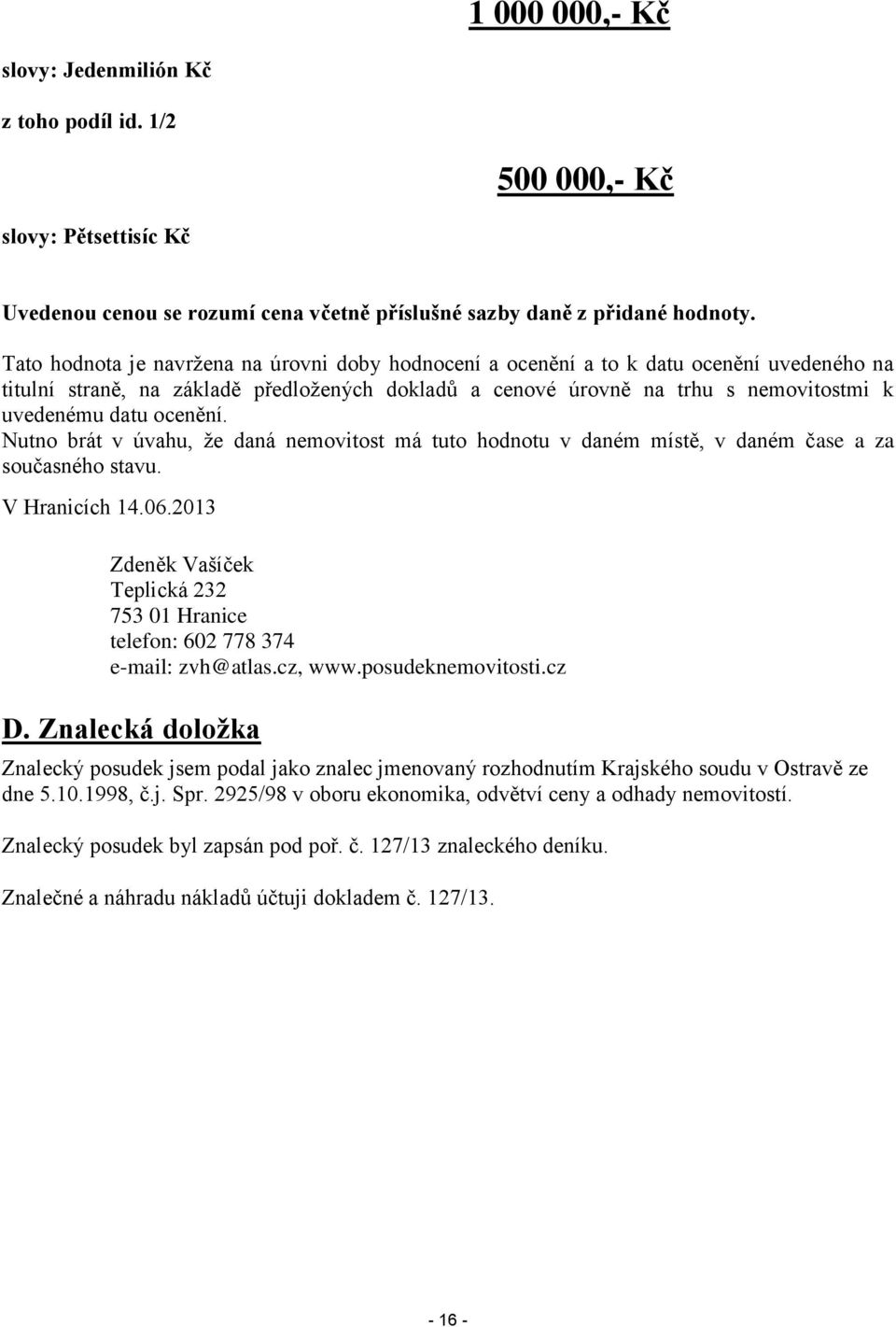 ocenění. Nutno brát v úvahu, že daná nemovitost má tuto hodnotu v daném místě, v daném čase a za současného stavu. V Hranicích 14.06.